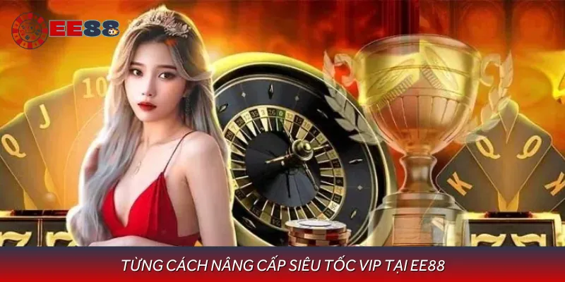 Tổng hợp những cách nâng cấp siêu tốc VIP chỉ có ở EE88
