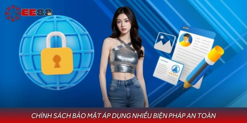 Chính sách bảo mật áp dụng nhiều biện pháp an toàn