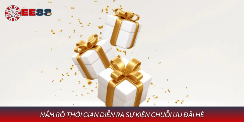 Nắm rõ thời gian diễn ra sự kiện chuỗi ưu đãi hè