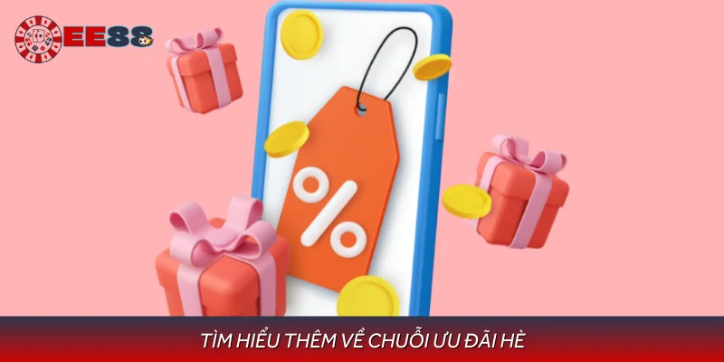 Tìm hiểu thêm về chuỗi ưu đãi hè