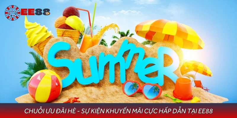 Chuỗi Ưu Đãi Hè - Sự Kiện Khuyến Mãi Cực Hấp Dẫn Tại EE88