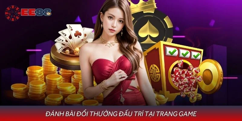 Đánh bài đổi thưởng đấu trí tại trang game