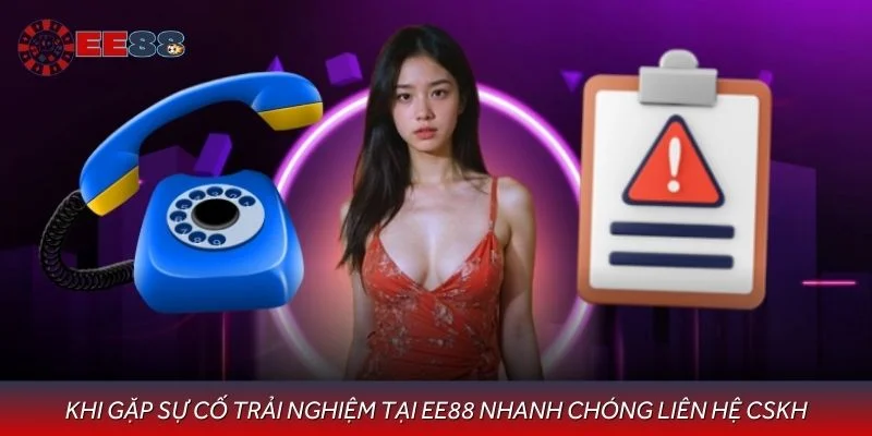 Khi gặp sự cố trải nghiệm tại EE88 nhanh chóng liên hệ CSKH