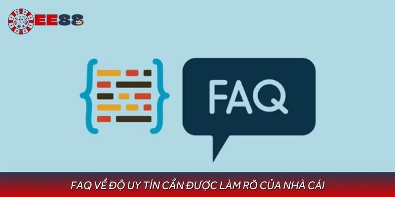 FAQ về độ uy tín cần được làm rõ của nhà cái