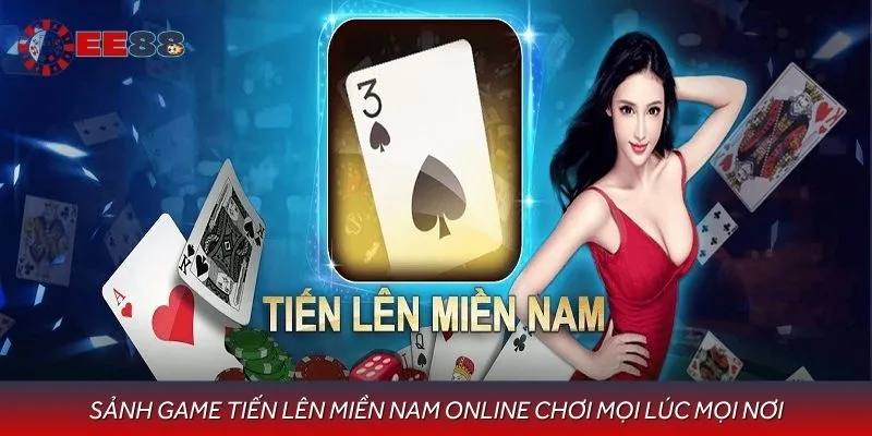 Sảnh Game Tiến Lên Miền Nam Online Chơi Mọi Lúc Mọi Nơi