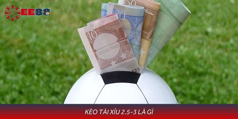 Định Nghĩa Về Kèo Tài Xỉu 2.5-3 Là Gì Và Chiến Lược Đặt Cược
