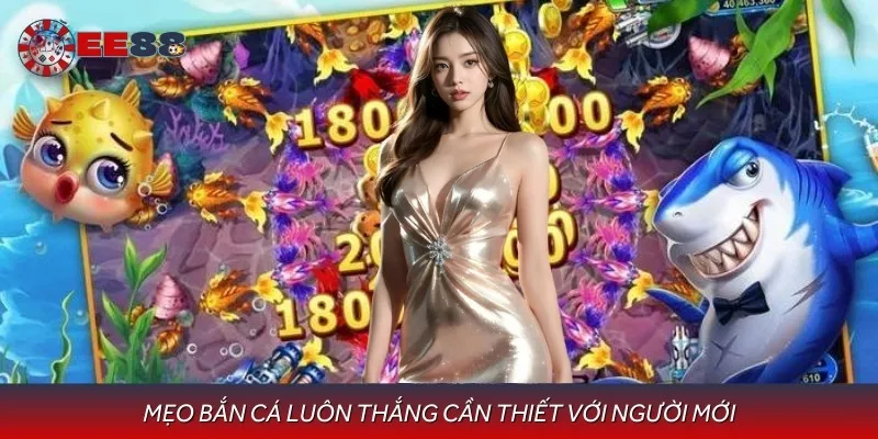 Mẹo bắn cá luôn thắng cần thiết với người mới