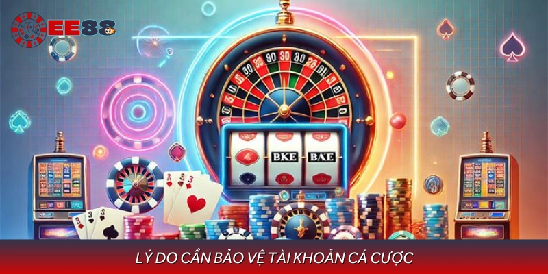 Giải thích lý do vì sao cần bảo vệ tài khoản ngay từ đầu