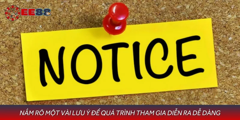 Nắm rõ một vài lưu ý để quá trình tham gia diễn ra dễ dàng
