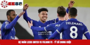 Dự Đoán Leeds United Vs Fulham Fc - Tỷ Số Chung Cuộc