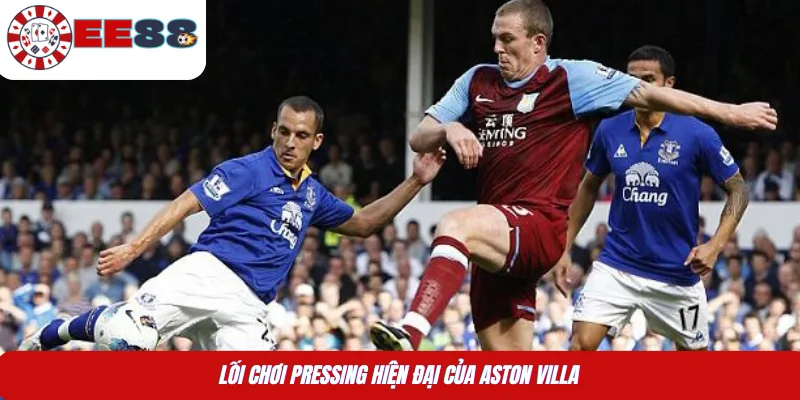Lối chơi pressing hiện đại của Aston Villa 