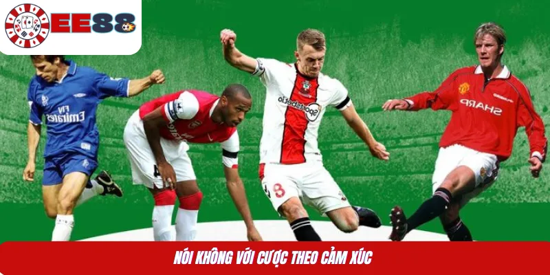 Nói không với cược theo cảm xúc