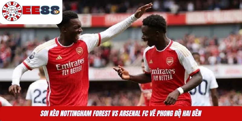 Soi kèo Nottingham Forest vs Arsenal FC về phong độ hai bên 