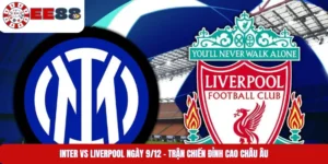 Inter Vs Liverpool Ngày 9/12 – Trận Chiến Đỉnh Cao Châu Âu