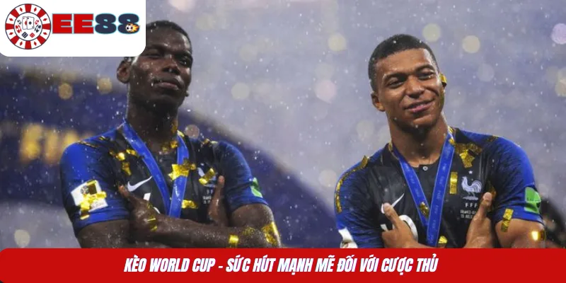Kèo World Cup - Sức hút mạnh mẽ đối với cược thủ 