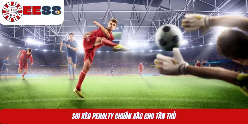 Soi kèo penalty chuẩn xác cho tân thủ