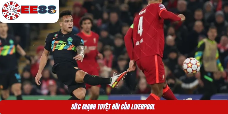 Sức mạnh tuyệt đối của Liverpool 