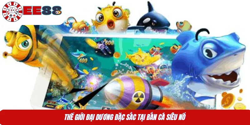 Thế giới đại dương đặc sắc tại bắn cá siêu nổ