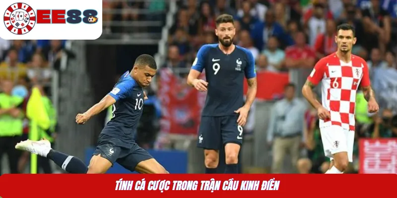 Tính cá cược trong trận cầu kinh điển 