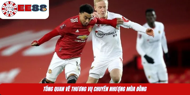 Tổng quan về thương vụ chuyển nhượng mùa đông