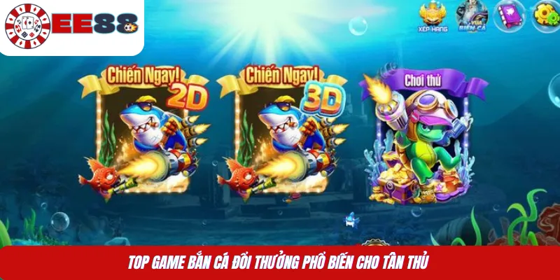 Top game bắn cá đổi thưởng phổ biến cho tân thủ 